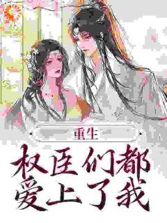 重生：权臣们都爱上了我(叶燃沈栀之)全文章节在线阅读