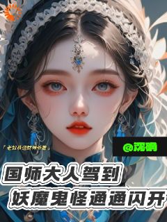 抖音国师大人驾到！妖魔鬼怪通通闪开txt小说阅读