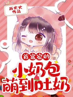 【首富家的小奶包萌到吐奶】小说在线阅读-首富家的小奶包萌到吐奶免费版目录阅读全文