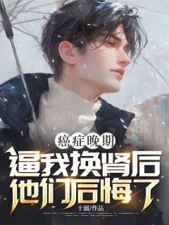 (热推新书)癌症晚期，逼我换肾后他们后悔了时樾陈嘉禾无弹窗阅读