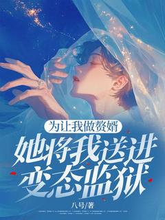 为让我做赘婿，她将我送进变态监狱(新书)大结局在线阅读
