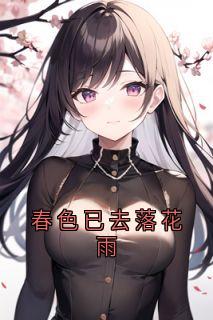 春色已去落花雨小说免费版阅读抖音热文