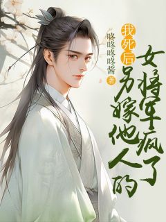 我死后，另嫁他人的女将军疯了小说(完结)-刘辩凤九羽章节阅读
