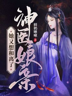 【神医娘亲她又想和离了】小说在线阅读-神医娘亲她又想和离了免费版目录阅读全文