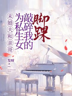 未婚夫和亲哥为私生女敲碎我的脚踝最新章节免费阅读by发财无广告小说