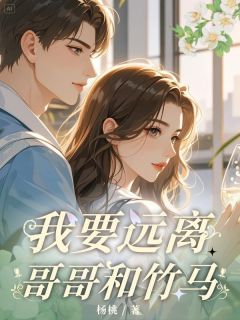 我要远离哥哥和竹马知乎后续免费试读