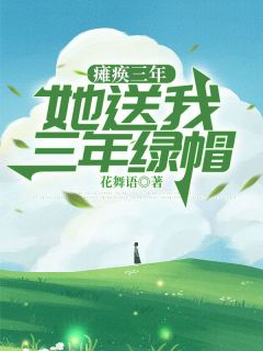 瘫痪三年，她送我三年绿帽小说全集(郭灵灵周书扬江淮)无弹窗广告阅读