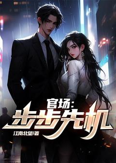 赵立仁楚胜男主角抖音小说官场：步步先机在线阅读