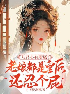 小说推荐夫君心有所属？老娘都是皇后还忍个屁完结版全章节阅读