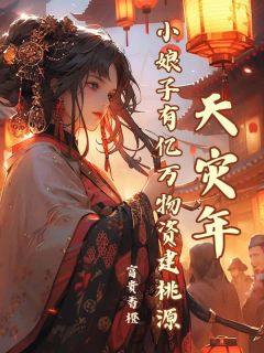 天灾年，小娘子有亿万物资建桃源江绵绵江仲田大结局小说全章节阅读