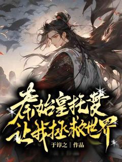 于谆之写的小说开局系统：秦始皇托梦让我拯救世界嬴长秋鬼谷子全文阅读