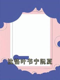 书荒必备沈恪叶书宁阮夏全文章节阅读