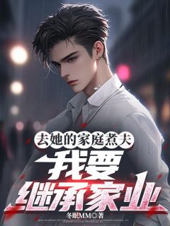 抖音去她的家庭煮夫，我要继承家业小说章节阅读-暗夜阅读网