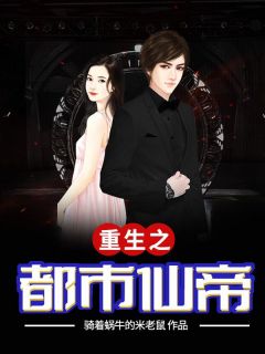 爆款小说由作者骑着蜗牛的米老鼠所创作的重生之都市仙帝在线阅读