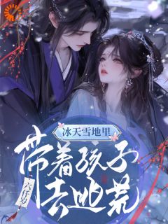 值得熬夜看完的冰天雪地里，带着孩子去逃荒小说阅读