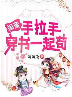 全章节小说闺蜜手拉手,穿书一起苟萌萌兔最新阅读-暗夜阅读网