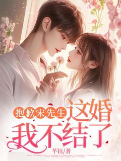 抱歉宋先生，这婚我不结了未删减阅读