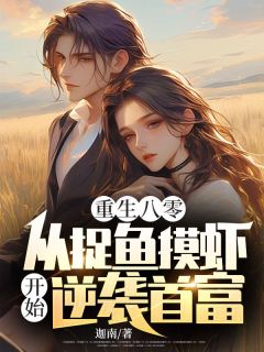精选好书重生八零，从捉鱼摸虾开始逆袭首富无删减版全文在线