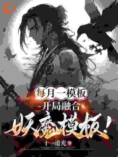 书荒必备每月一模板，开局融合妖魔模板！全文章节阅读