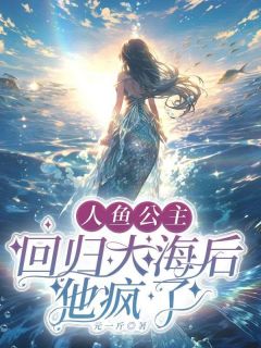 人鱼公主回归大海后，他疯了主角是陆辰褚滢小说百度云全文完整版阅读