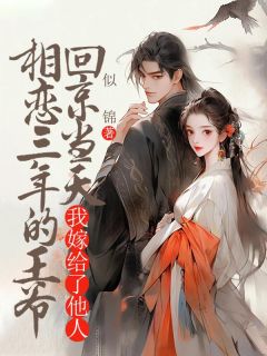 【抖音】相恋三年的王爷回京当天，我嫁给了他人全文阅读