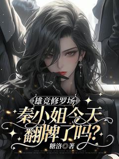 雄竞修罗场，秦小姐今天翻牌了吗？知乎小说最新章节阅读-暗夜阅读网