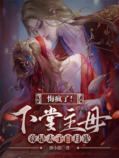 唐小甜写的小说悔疯了！下堂主母竟是太子白月光在线阅读