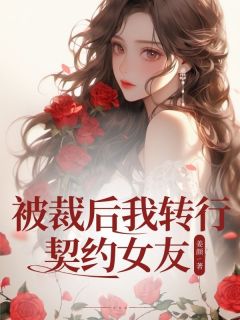 最完整版被裁后我转行契约女友热门连载小说