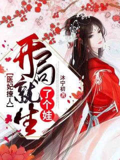 优质新书医妃撩人：开局就生了个娃最新章节小说全文阅读
