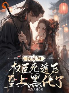我成为权臣死遁后，皇上黑化了小说百度云完整章节列表免费阅读-暗夜阅读网