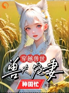 穿越兽世：兽夫宠妻种田忙是什么小说穆芸芸孙悟空全本免费阅读