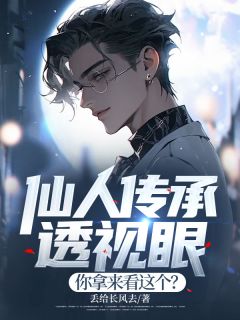仙人传承透视眼，你拿来看这个？小说全集(苏尘柳韵)无弹窗广告阅读