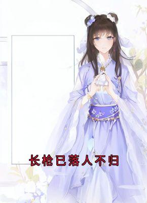 良心推荐长枪已落人不归小说试读-暗夜阅读网