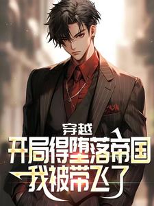 抖音小说穿越：开局得堕落帝国，我被带飞了高强莎莎全文txt
