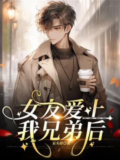 女友爱上我兄弟后小说免费阅读 陈宇林娜大结局完整版