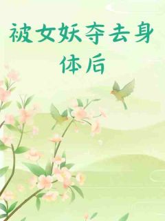 抖音小说被女妖夺去身体后，主角阿诺沈长卿玉兰花最后结局小说全文免费