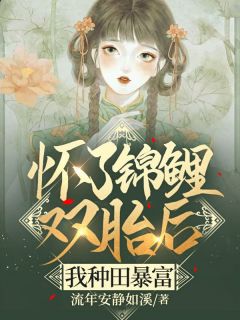 怀了锦鲤双胎后，我种田暴富木棉张明-流年安静如溪小说