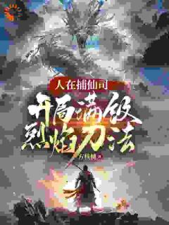 人在捕仙司，开局满级烈焰刀法小说(连载文)-李昊鲍顺无广告阅读