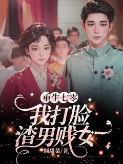 重生七零，我打脸渣男贱女小说全章节目录阅读BY一颗甜菜完结版阅读