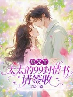 唐先生，太太的99封情书请签收最新章节免费阅读by叉烧包无广告小说-暗夜阅读网