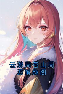 作者云渺写的云渺周苍山周源笔趣阁小说大结局全章节阅读