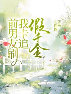 前男友刷我卡追假千金最新章节免费阅读by石四四无广告小说