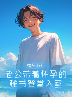 婚后五年，老公带着怀孕的秘书登堂入室by夏栀傅斯彦南泱在线阅读