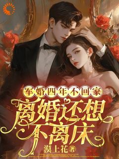 盛知夏顾衍掣主角的小说完结版军婚四年不回家，离婚还想不离床全集-暗夜阅读网
