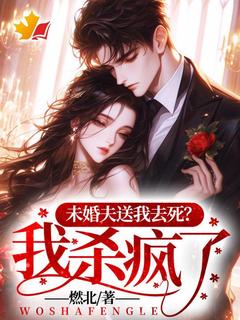 未婚夫送我去死?我杀疯了!白薇茉莉无广告在线阅读-暗夜阅读网