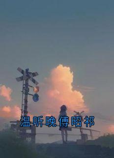 温听晚傅昭祁小说温听晚傅昭祁最新章节阅读-暗夜阅读网