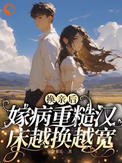 【抖音热推】徐青灵林景川全文在线阅读-换亲后，嫁病重糙汉床越换越宽全章节目录-暗夜阅读网