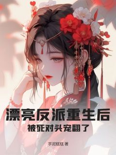 主角谢若江砚白小说，漂亮反派重生后，被死对头宠翻了免费阅读全文