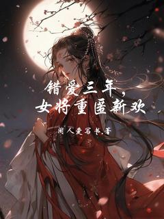 【新书】错爱三年，女将重匿新欢主角沈云澜萧寒舟全文全章节小说阅读