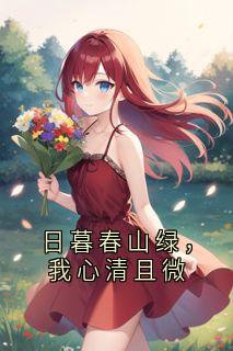 日暮春山绿，我心清且微(陈嘉因裴驰予)全文完整版阅读-暗夜阅读网